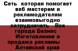 Сеть, которая помогает веб-мастерам и рекламодателям взаимовыгодно сотрудничать - Все города Бизнес » Изготовление и продажа рекламы   . Алтайский край,Змеиногорск г.